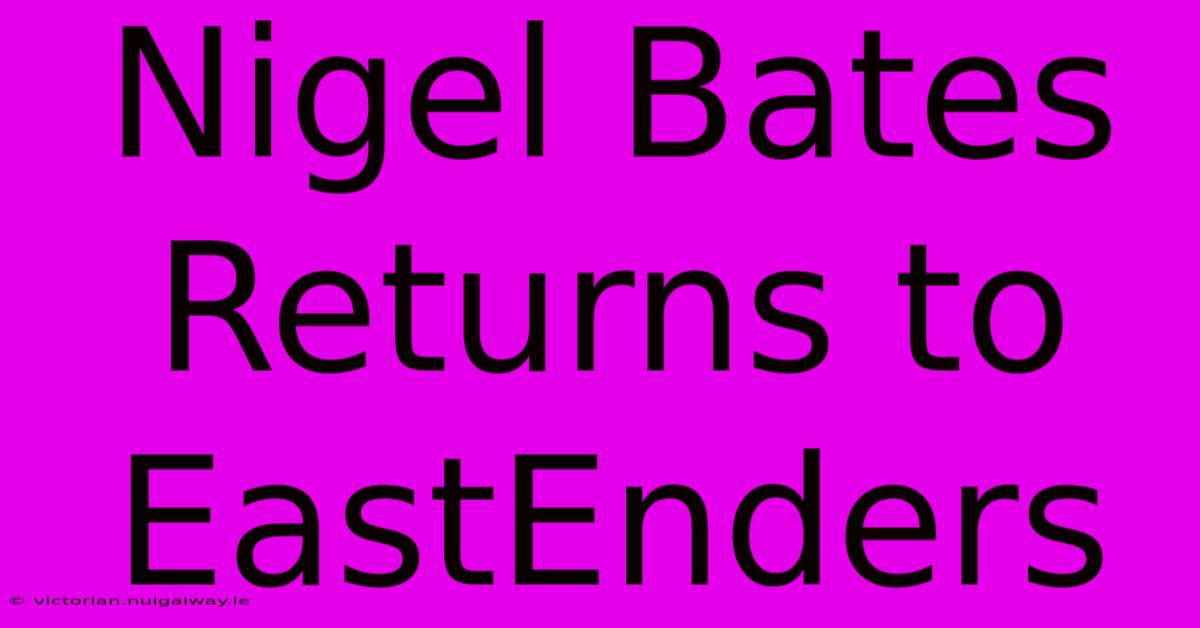 Nigel Bates Returns To EastEnders