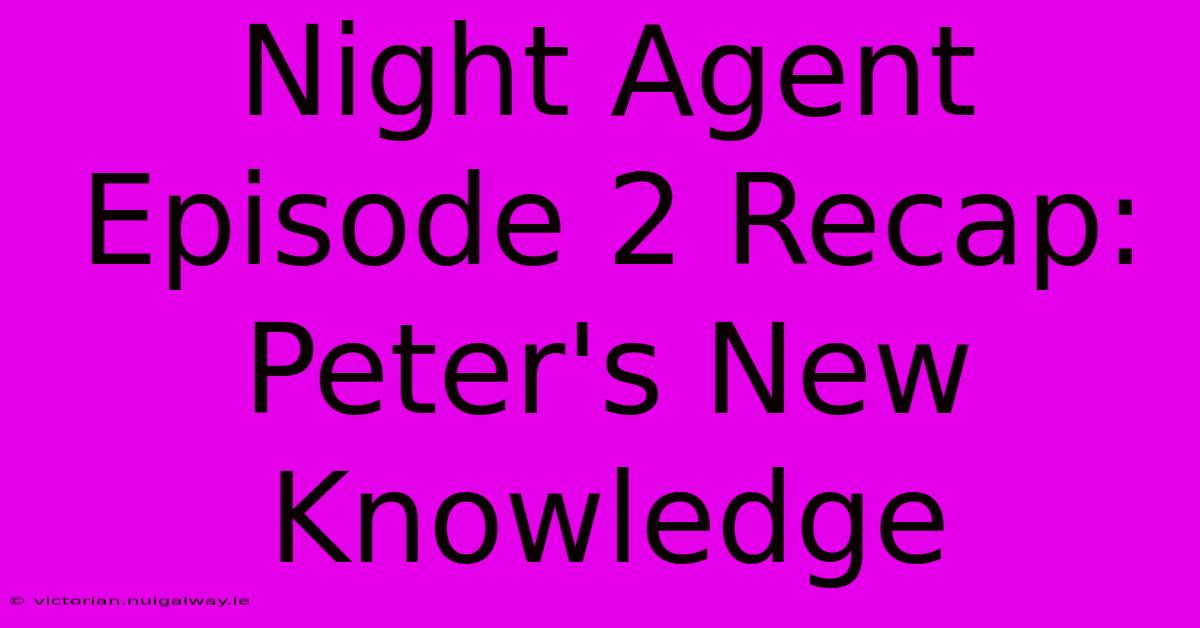 Night Agent Episode 2 Recap: Peter's New Knowledge