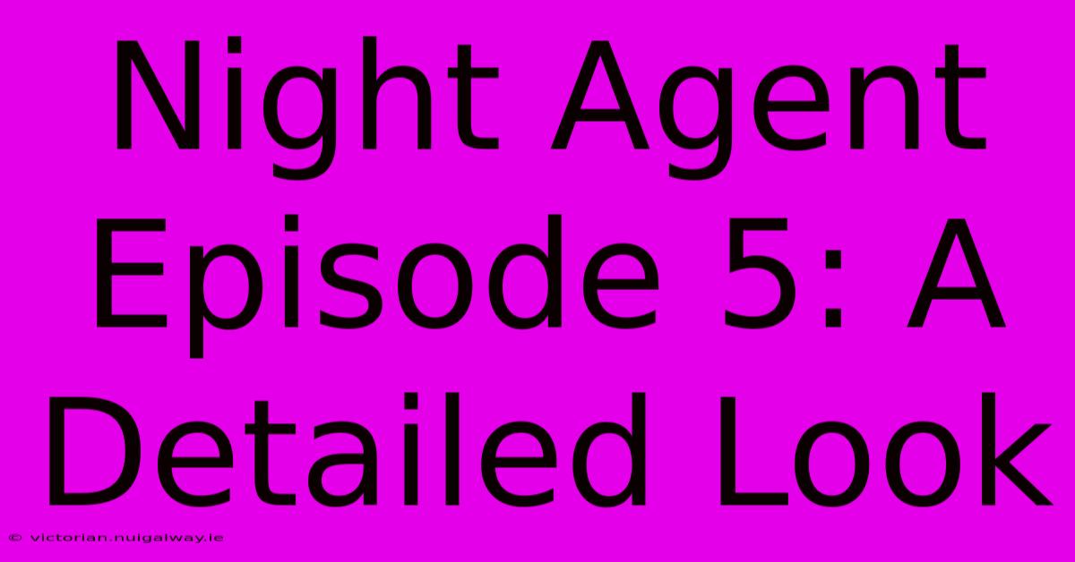 Night Agent Episode 5: A Detailed Look