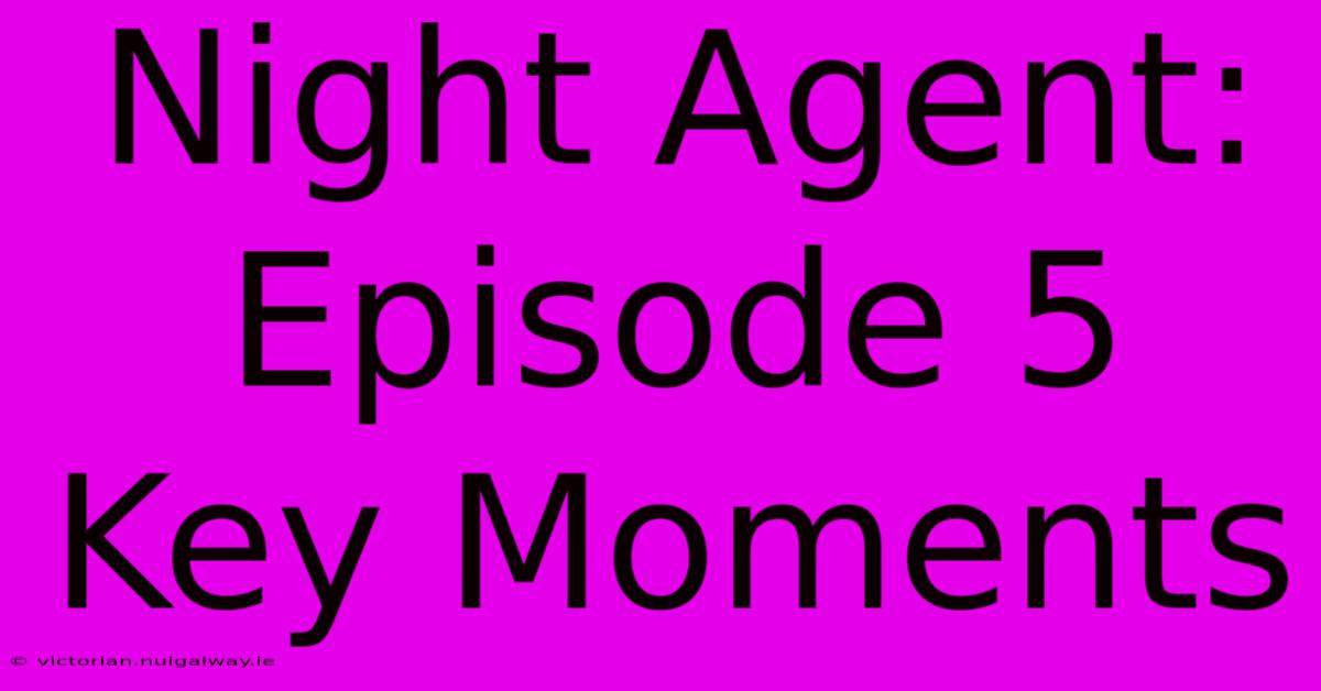 Night Agent: Episode 5 Key Moments