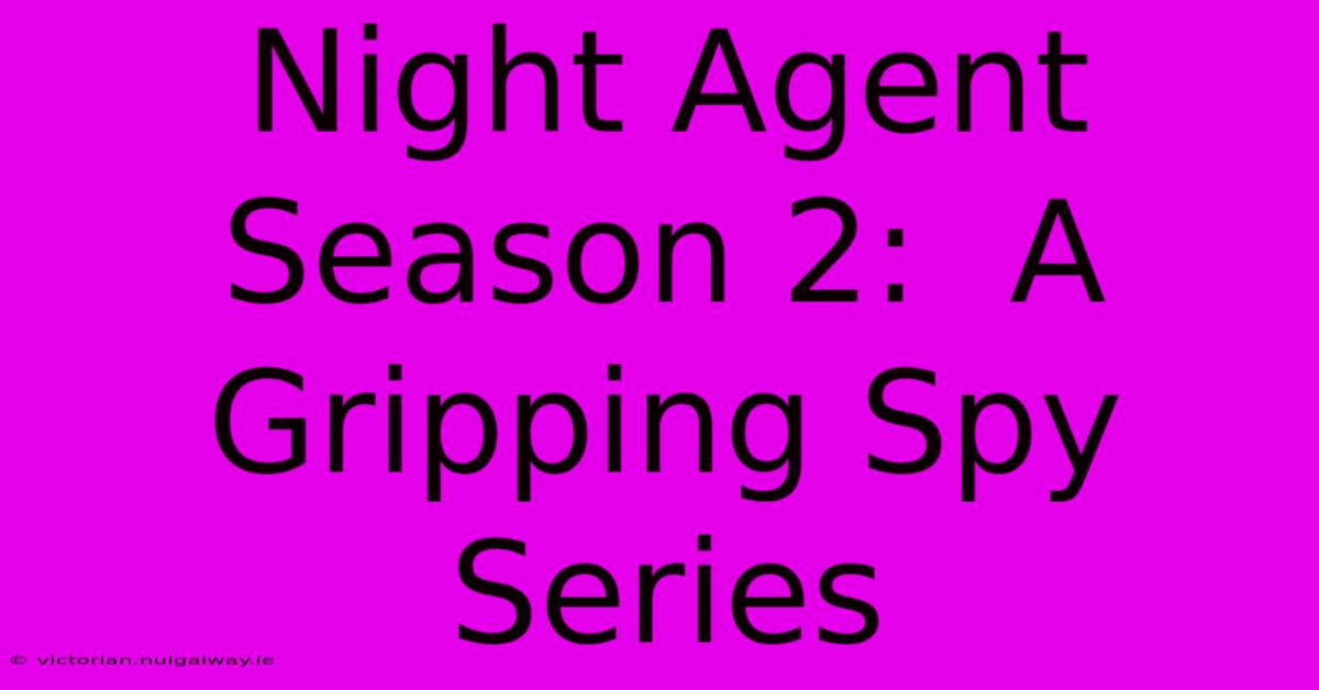 Night Agent Season 2:  A Gripping Spy Series