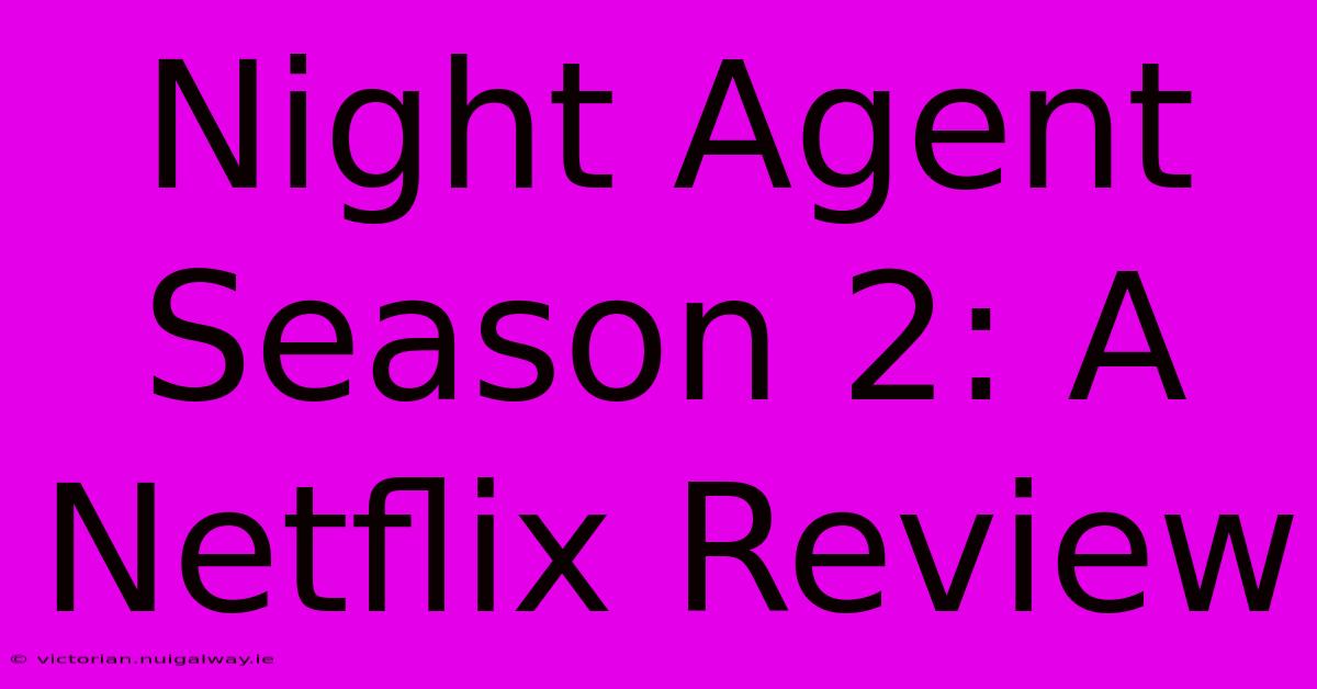 Night Agent Season 2: A Netflix Review