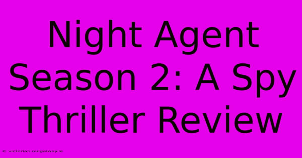 Night Agent Season 2: A Spy Thriller Review