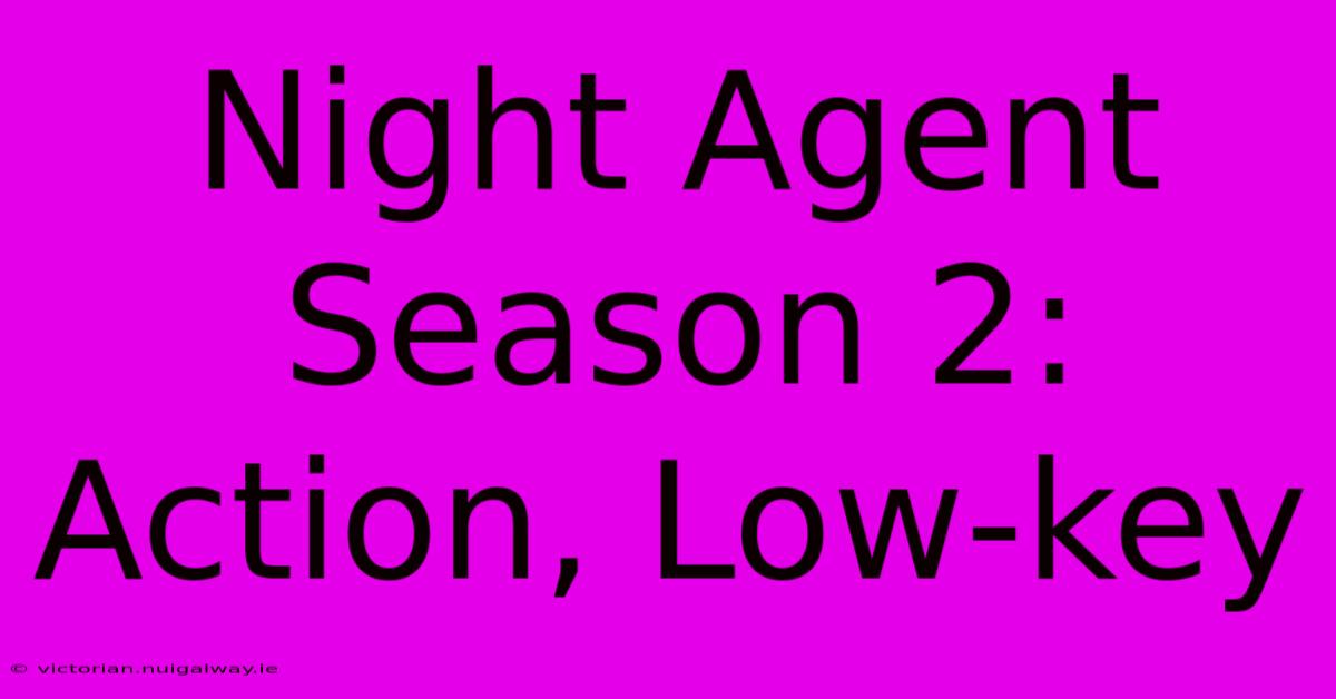 Night Agent Season 2: Action, Low-key