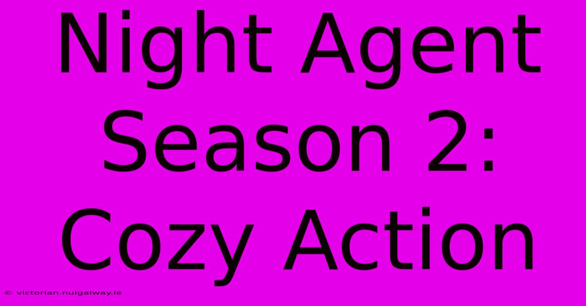 Night Agent Season 2: Cozy Action