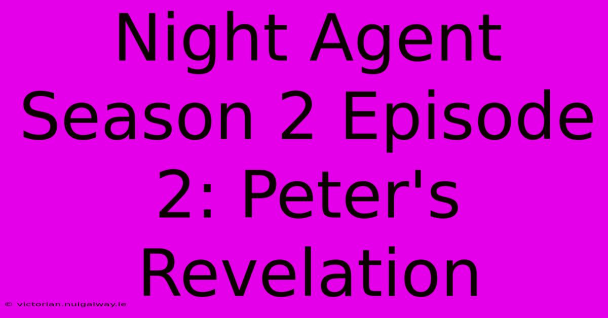 Night Agent Season 2 Episode 2: Peter's Revelation