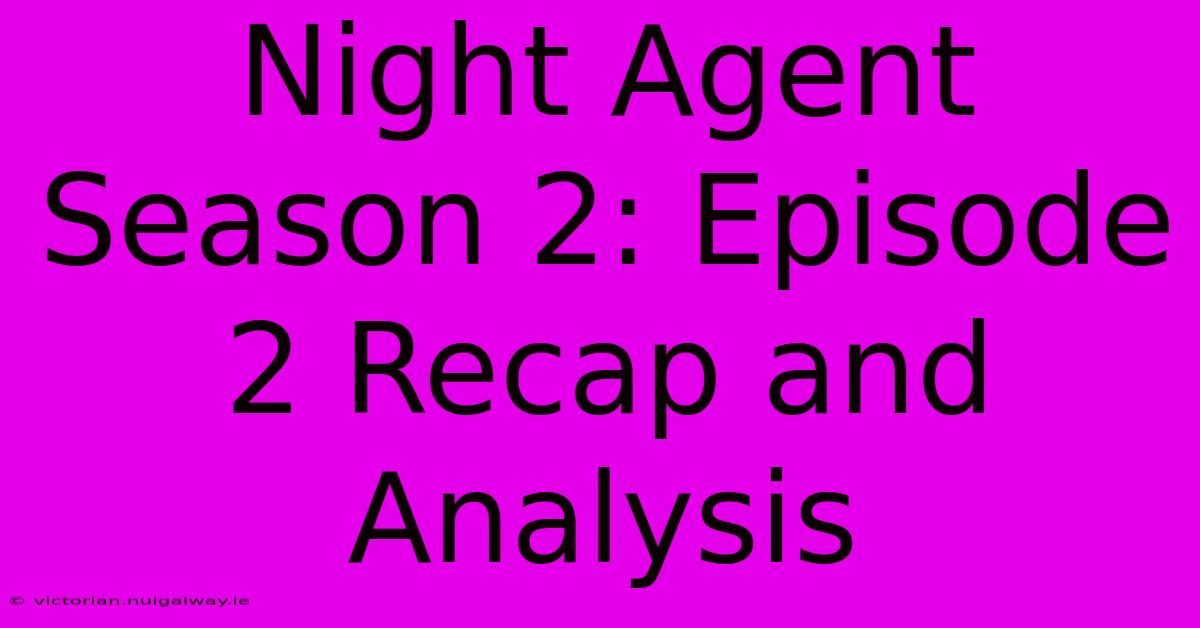 Night Agent Season 2: Episode 2 Recap And Analysis