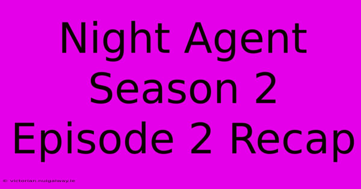 Night Agent Season 2 Episode 2 Recap