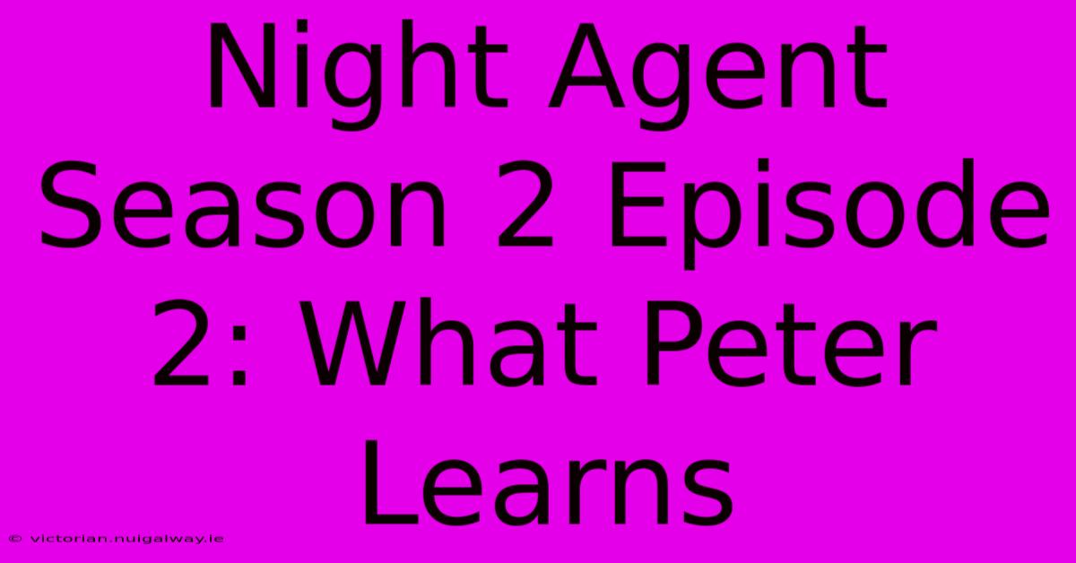 Night Agent Season 2 Episode 2: What Peter Learns