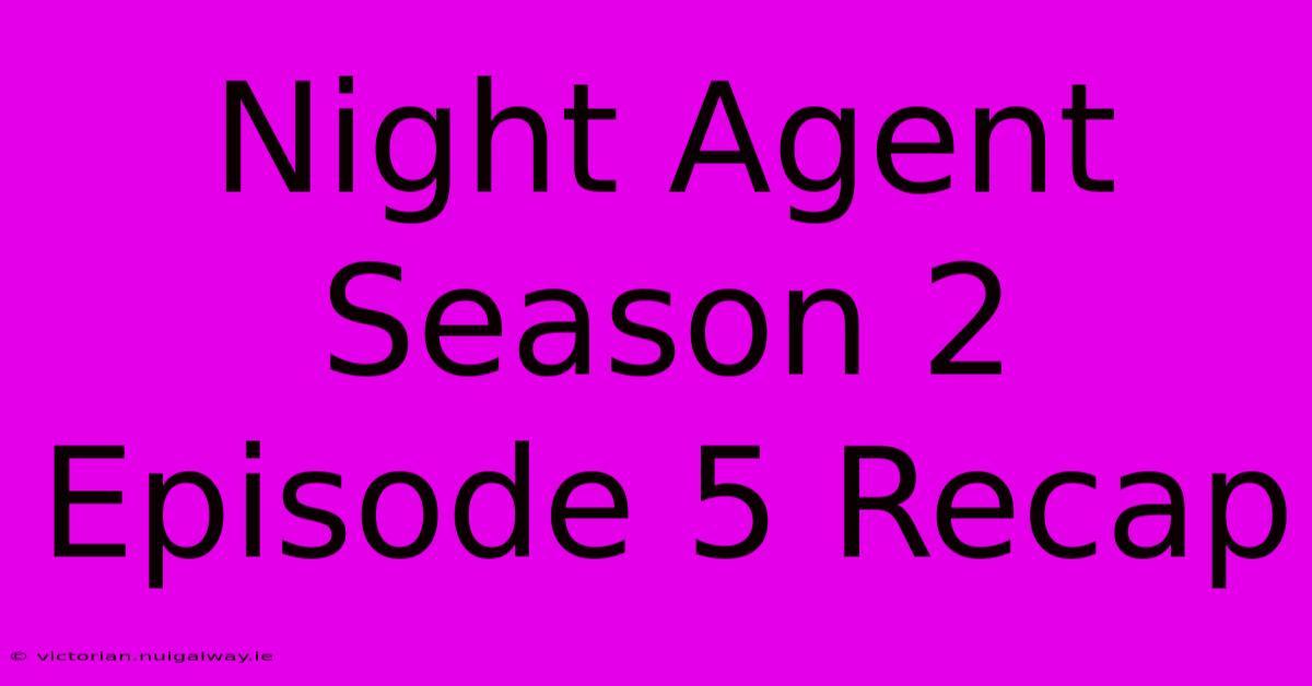 Night Agent Season 2 Episode 5 Recap