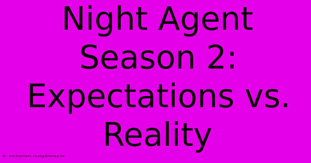 Night Agent Season 2: Expectations Vs. Reality