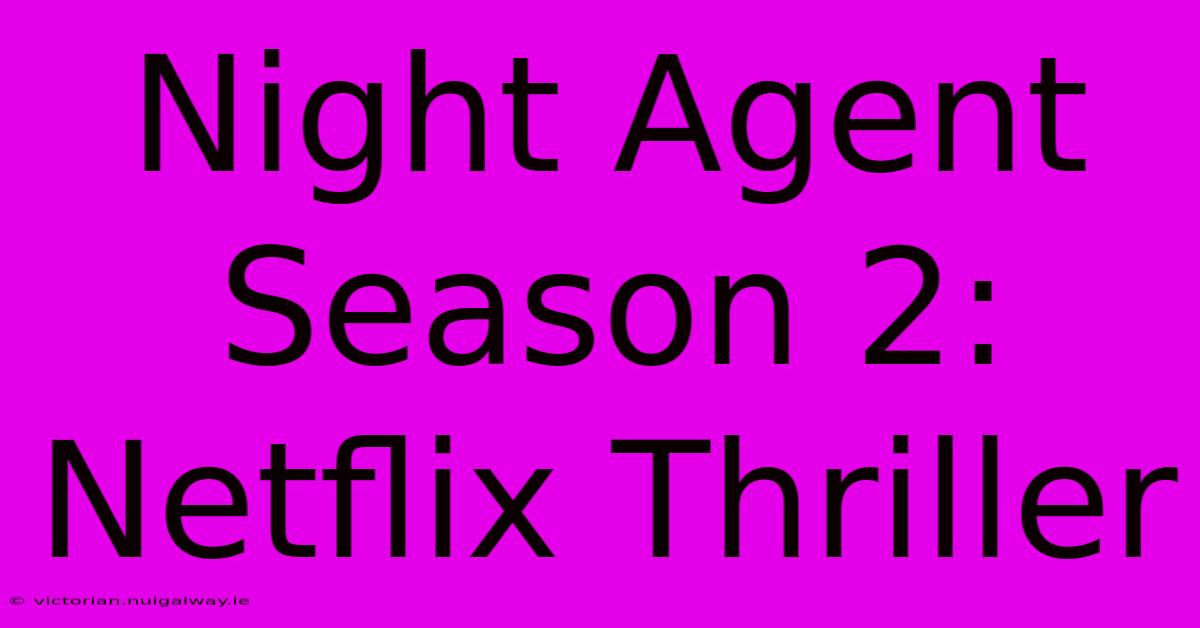 Night Agent Season 2: Netflix Thriller