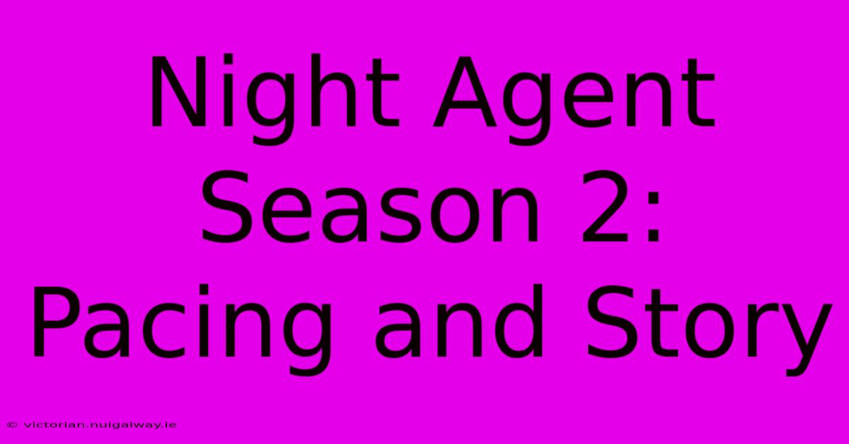 Night Agent Season 2:  Pacing And Story