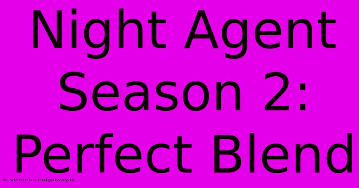 Night Agent Season 2: Perfect Blend