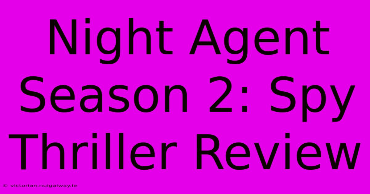 Night Agent Season 2: Spy Thriller Review