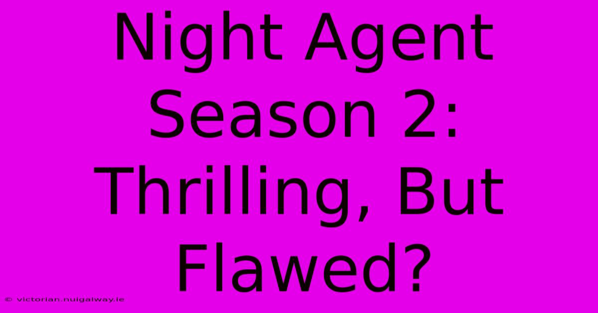 Night Agent Season 2: Thrilling, But Flawed?