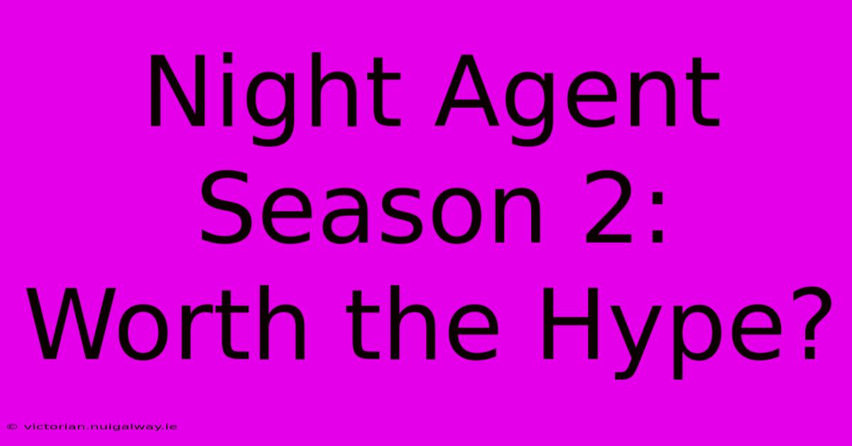 Night Agent Season 2:  Worth The Hype?