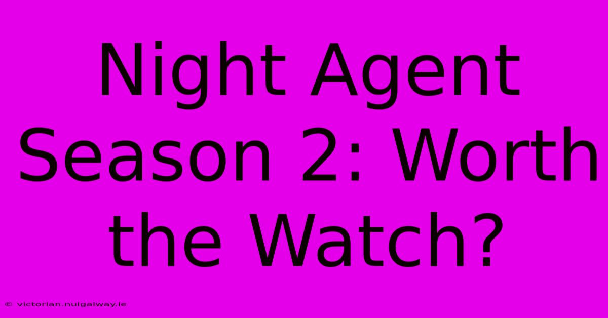 Night Agent Season 2: Worth The Watch?