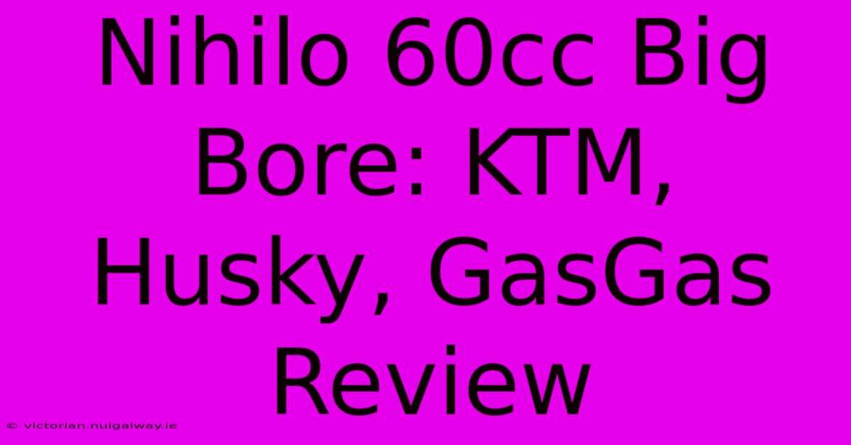 Nihilo 60cc Big Bore: KTM, Husky, GasGas Review