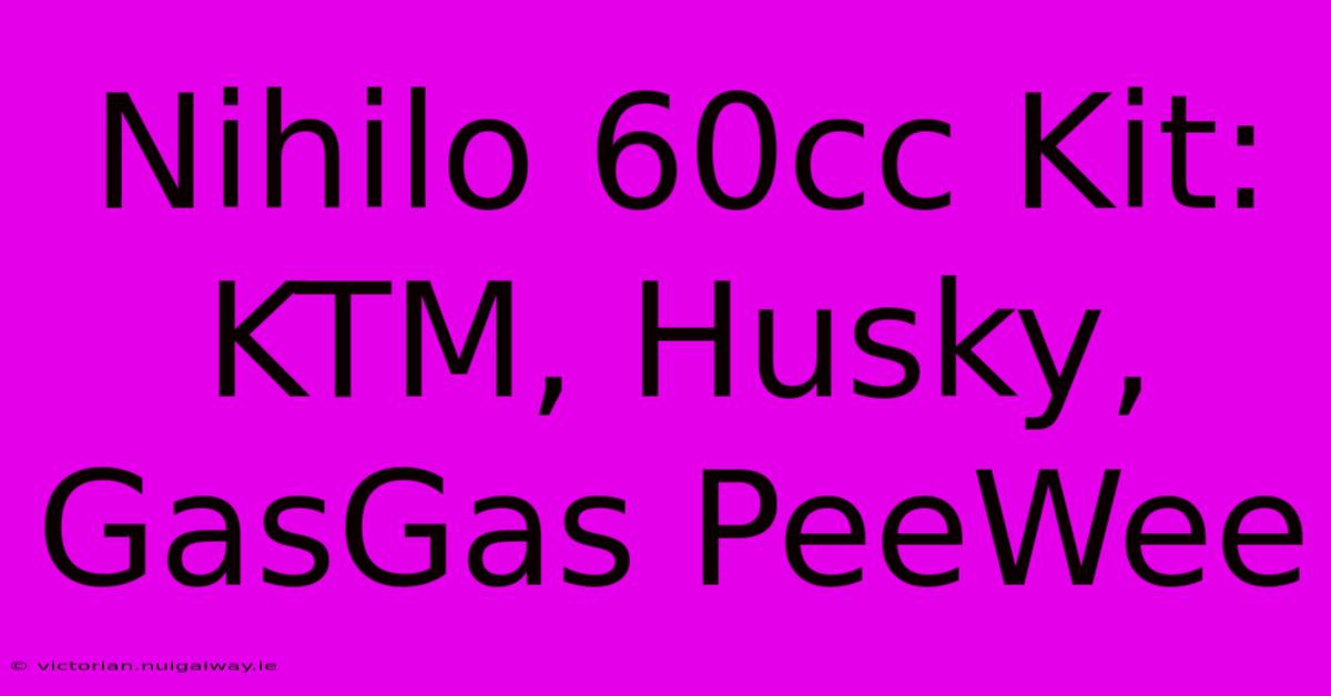 Nihilo 60cc Kit: KTM, Husky, GasGas PeeWee