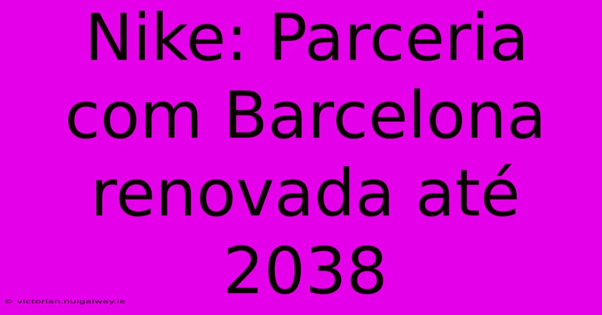 Nike: Parceria Com Barcelona Renovada Até 2038