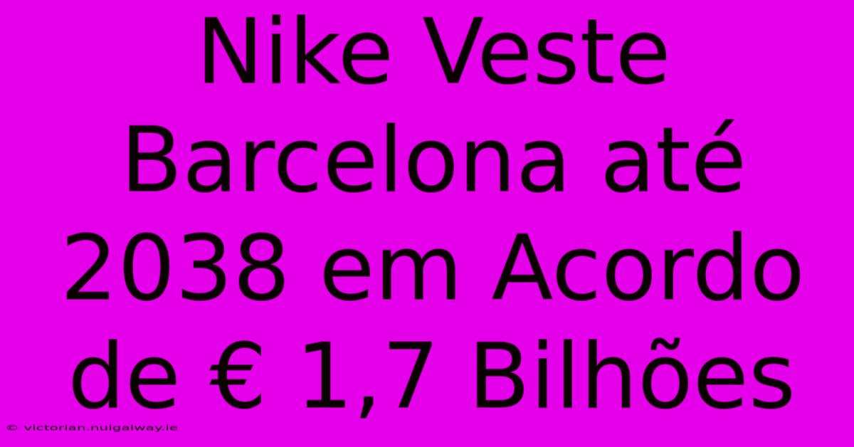 Nike Veste Barcelona Até 2038 Em Acordo De € 1,7 Bilhões