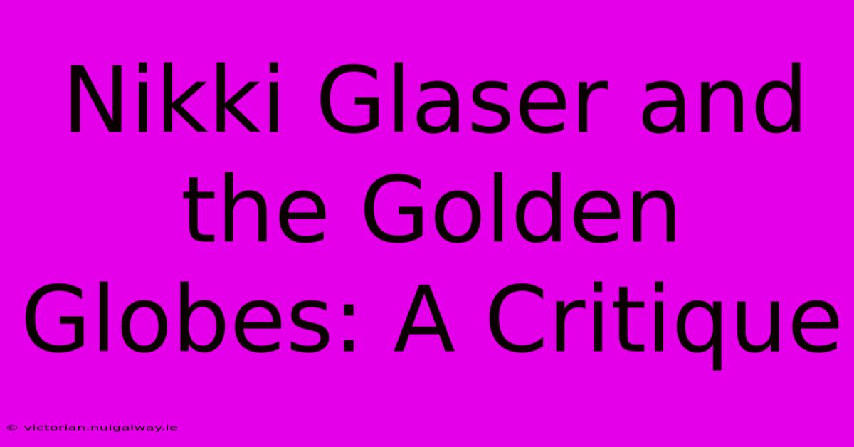 Nikki Glaser And The Golden Globes: A Critique