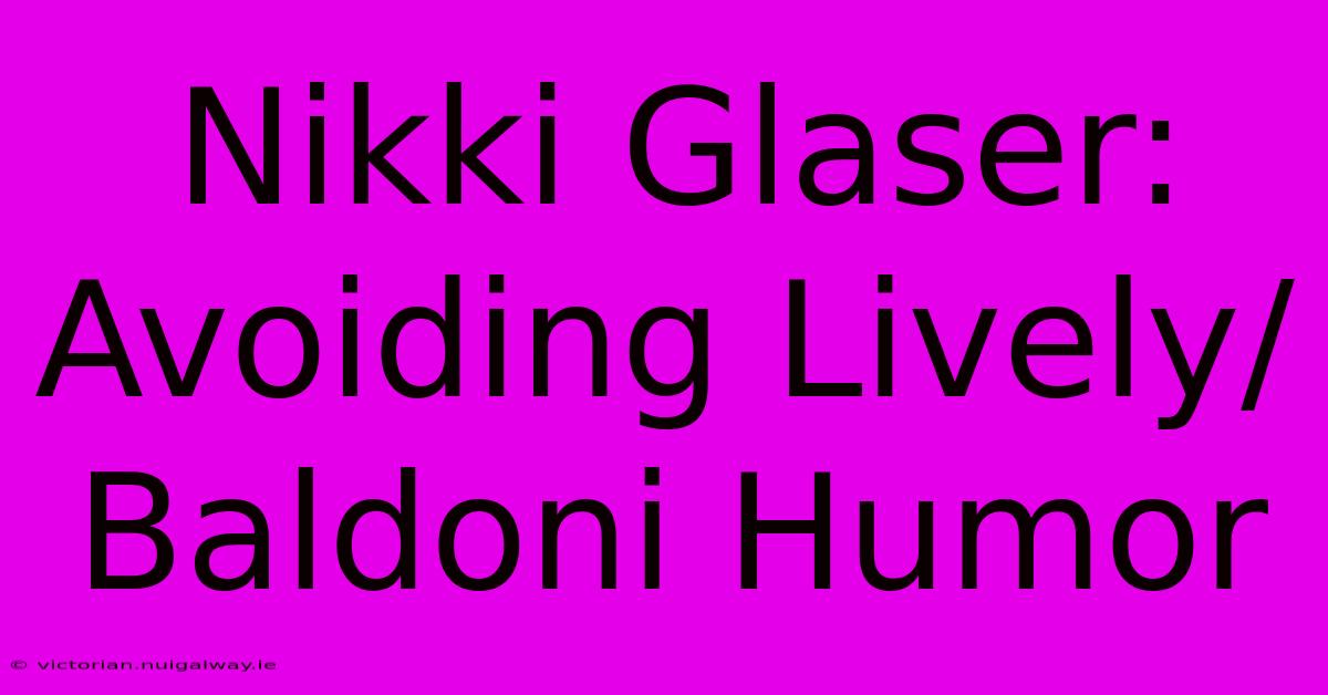 Nikki Glaser: Avoiding Lively/Baldoni Humor