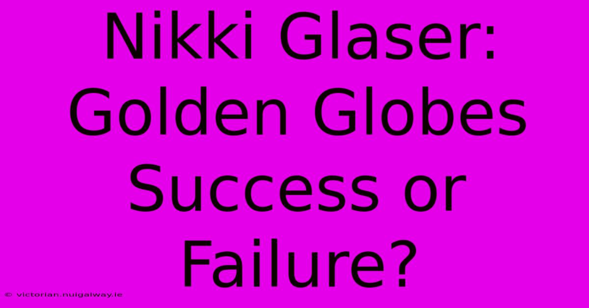 Nikki Glaser: Golden Globes Success Or Failure?