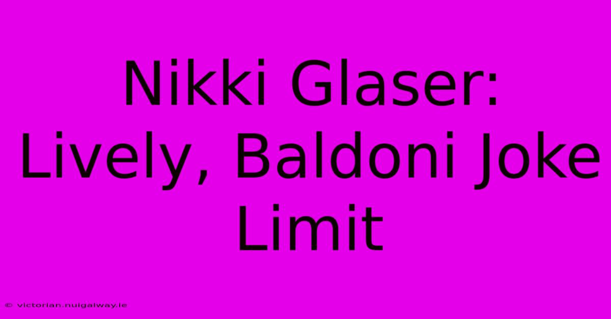 Nikki Glaser:  Lively, Baldoni Joke Limit