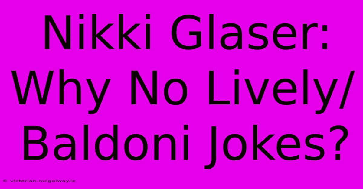 Nikki Glaser: Why No Lively/Baldoni Jokes?