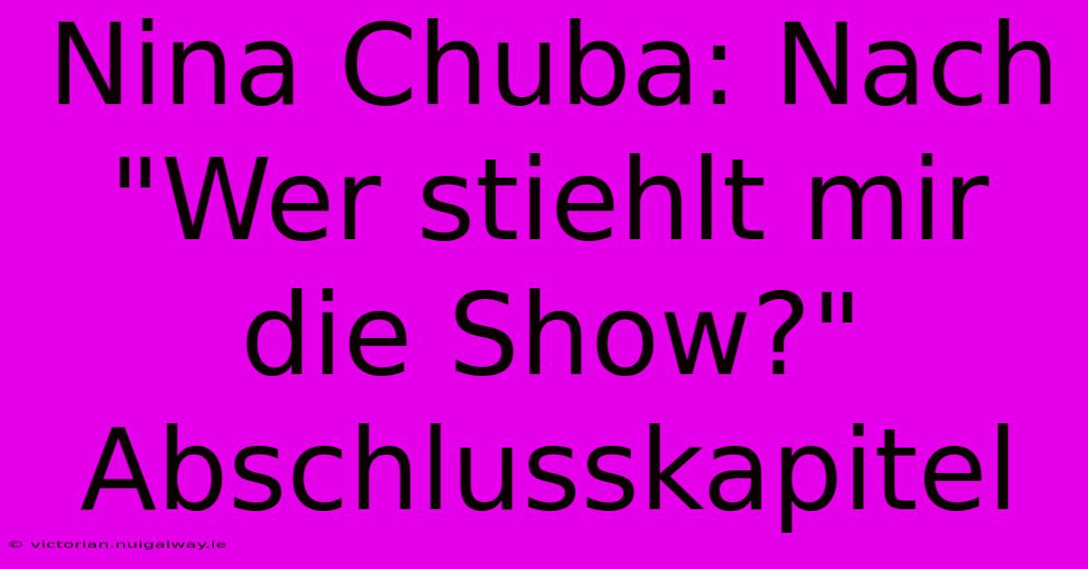 Nina Chuba: Nach 