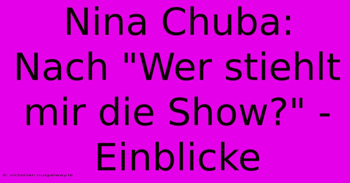 Nina Chuba: Nach 