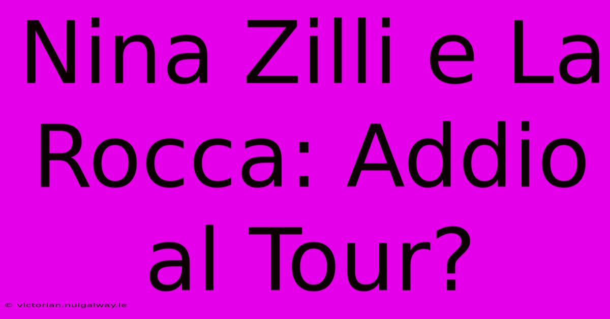 Nina Zilli E La Rocca: Addio Al Tour?