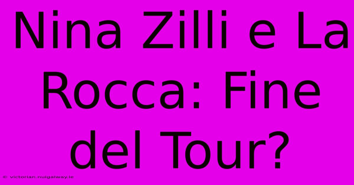 Nina Zilli E La Rocca: Fine Del Tour? 