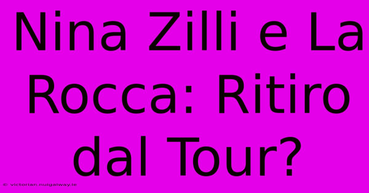 Nina Zilli E La Rocca: Ritiro Dal Tour? 