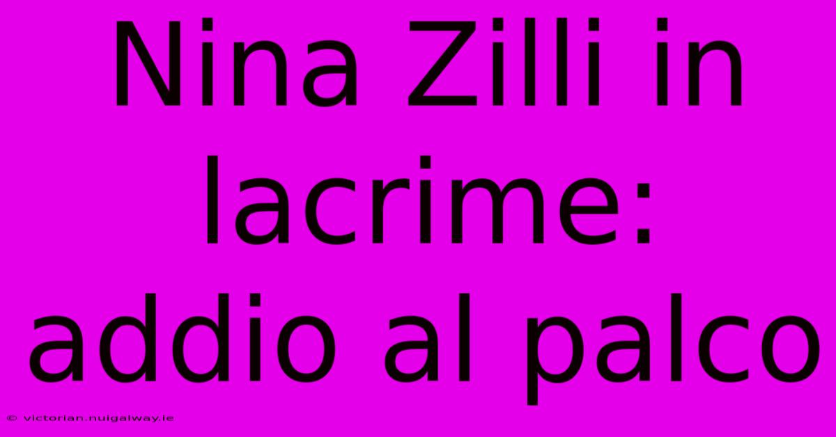 Nina Zilli In Lacrime: Addio Al Palco