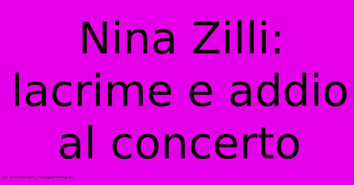 Nina Zilli: Lacrime E Addio Al Concerto 