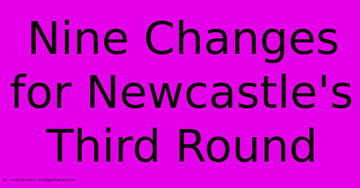 Nine Changes For Newcastle's Third Round