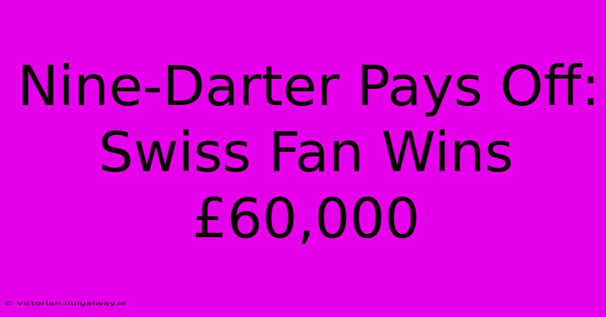 Nine-Darter Pays Off: Swiss Fan Wins £60,000