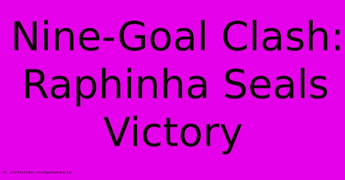 Nine-Goal Clash: Raphinha Seals Victory