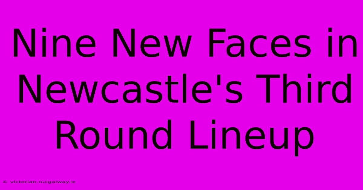 Nine New Faces In Newcastle's Third Round Lineup