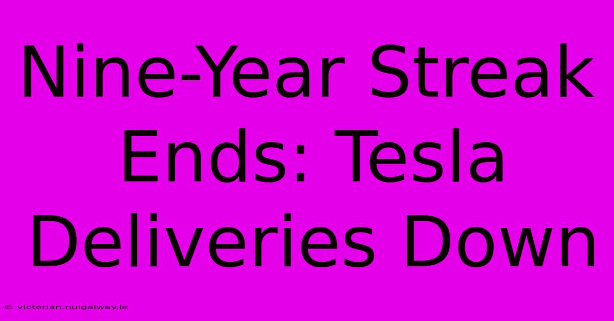 Nine-Year Streak Ends: Tesla Deliveries Down