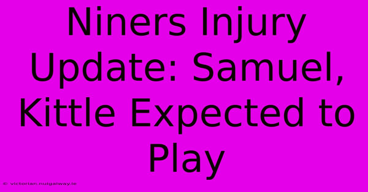 Niners Injury Update: Samuel, Kittle Expected To Play