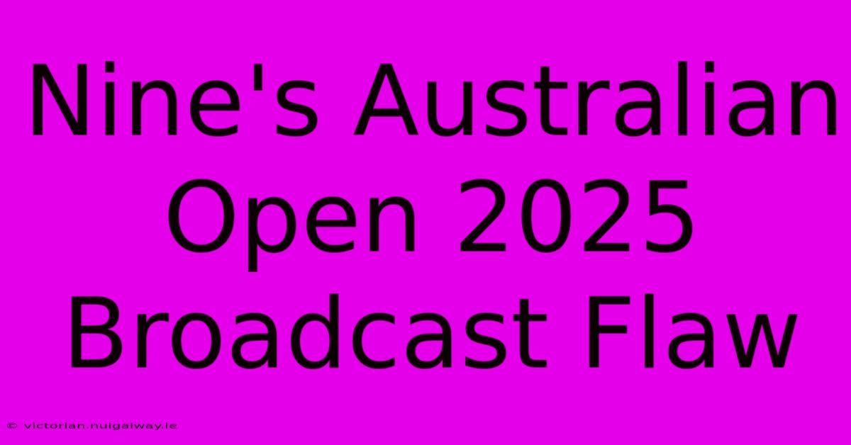 Nine's Australian Open 2025 Broadcast Flaw