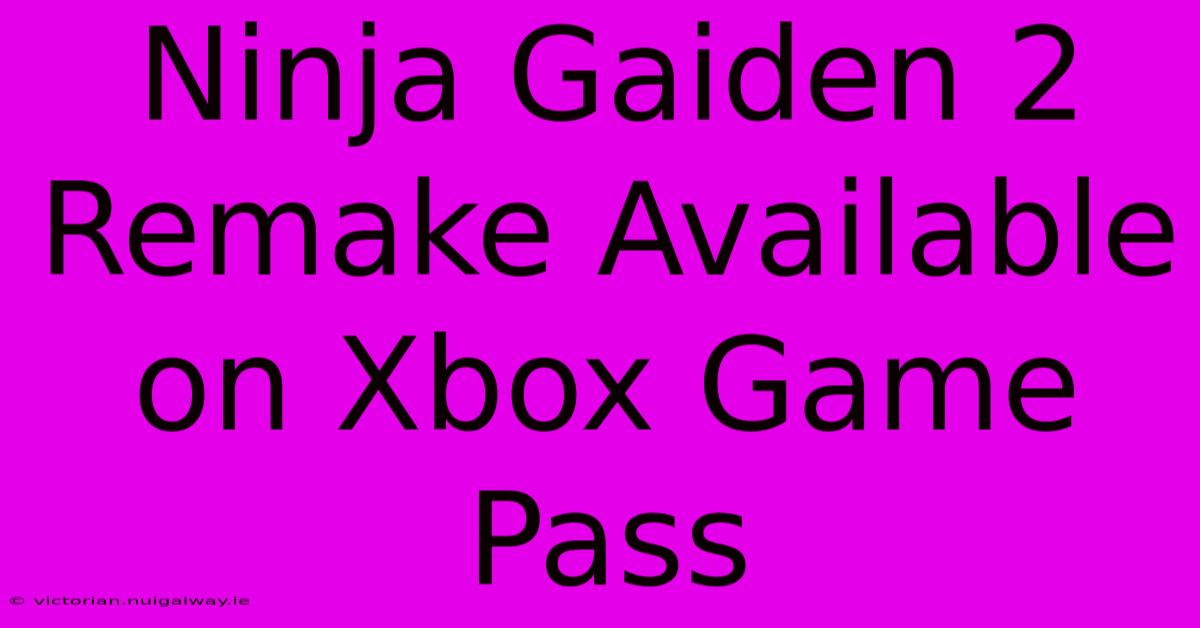 Ninja Gaiden 2 Remake Available On Xbox Game Pass