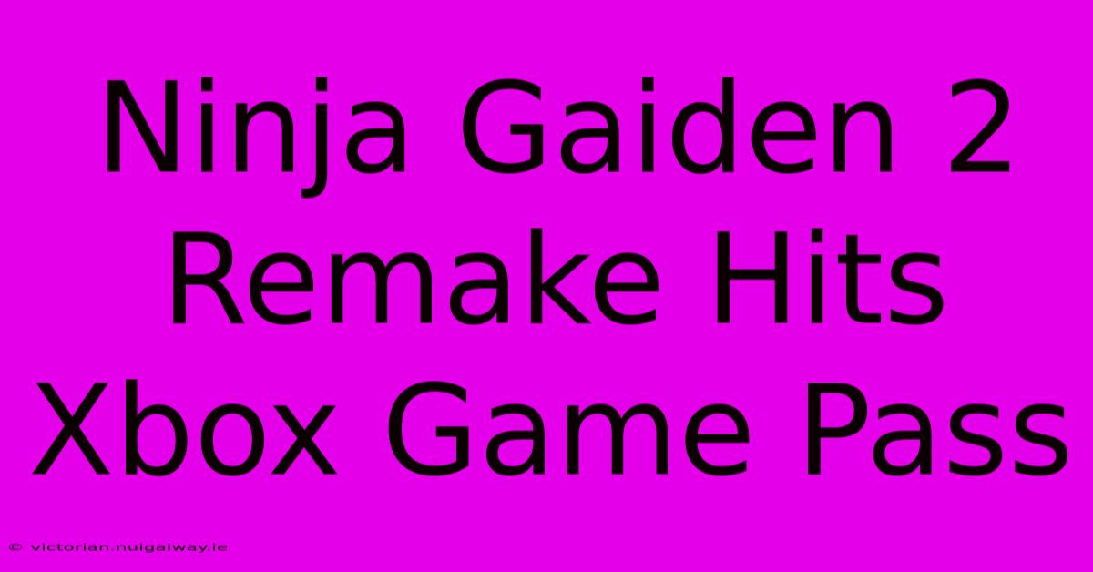 Ninja Gaiden 2 Remake Hits Xbox Game Pass