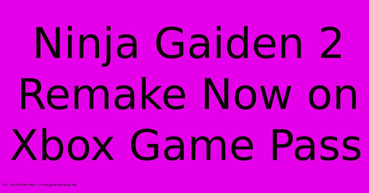 Ninja Gaiden 2 Remake Now On Xbox Game Pass