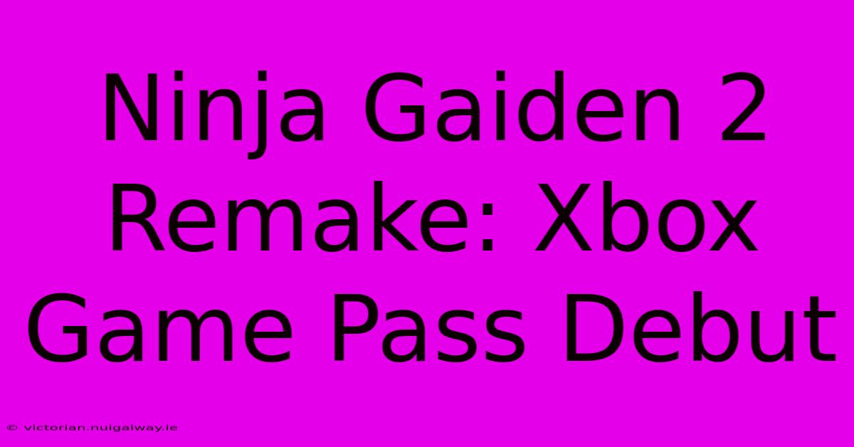 Ninja Gaiden 2 Remake: Xbox Game Pass Debut