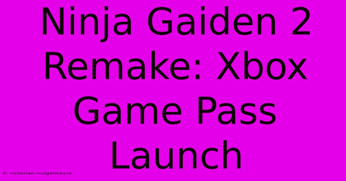 Ninja Gaiden 2 Remake: Xbox Game Pass Launch